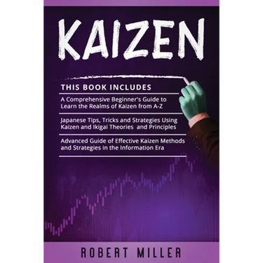 Kaizen: 3 in 1- Beginner's Guide+ Japanese Tips, Tricks and Strategies+ Advanced Guide of Effective Kaizen Methods and Strategies in the Information E