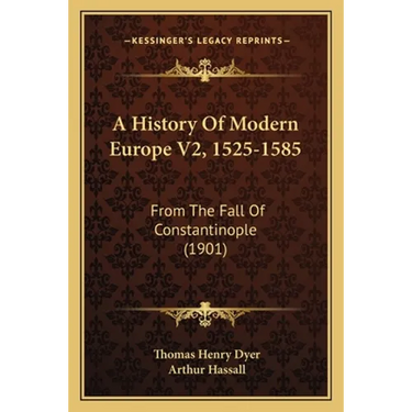A History Of Modern Europe V2, 1525-1585: From The Fall Of Constantinople (1901)