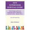 New Supervisor Survival Guide: Twelve Simple and Proven Leadership Skills to Help New - and Not So New - Bosses Thrive