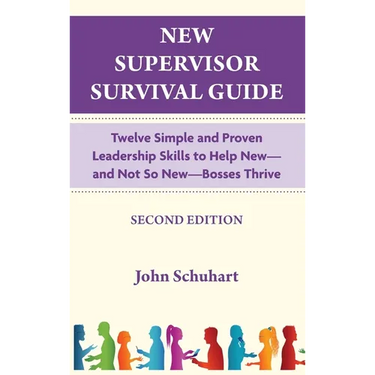 New Supervisor Survival Guide: Twelve Simple and Proven Leadership Skills to Help New - and Not So New - Bosses Thrive