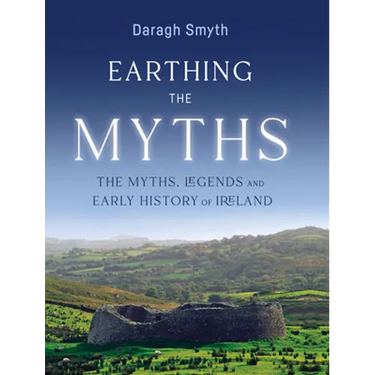 Earthing the Myths: The Myths, Legends and Early History of Ireland