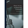 Practical Hormone Therapy: a Manual of Organotherapy for General Practitioners