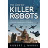 The Case for Killer Robots: Why America's Military Needs to Continue Development of Lethal AI
