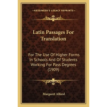 Latin Passages For Translation: For The Use Of Higher Forms In Schools And Of Students Working For Pass Degrees (1909)