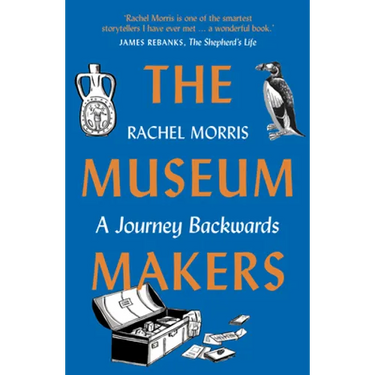The Museum Makers: A Journey Backwards - From Old Boxes of Dark Family Secrets to a Golden Era of Museums