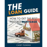The Loan Guide: How to Get the Best Possible Mortgage.