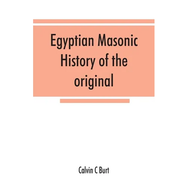 Egyptian masonic history of the original and unabridged ancient and Ninety-six (96 ⁰) Degree Rite of Memphis for the instruction and government
