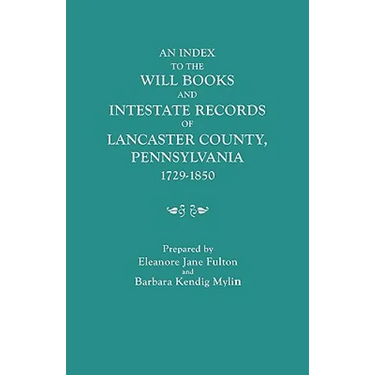 Index to the Will Books and Intestate Records of Lancaster County, Pennsylvania, 1729-1850. with an Historical Sketch and Classified Bibliography