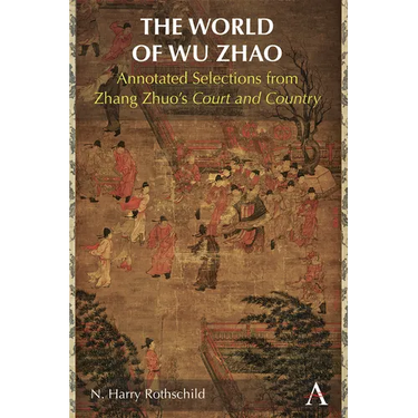 The World of Wu Zhao: Annotated Selections from Zhang Zhuo's Court and Country