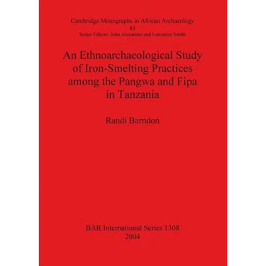 An Ethnoarchaeological Study of Iron-Smelting Practices among the Pangwa and Fipa in Tanzania