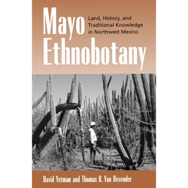 Mayo Ethnobotany: Land, History, and Traditional Knowledge in Northwest Mexico