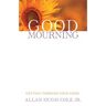 Good Mourning: Getting Through Your Grief