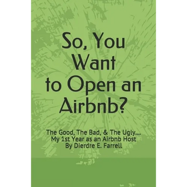 So, You Want to Open an Airbnb?: The Good, The Bad, & The Ugly.... My 1st Year as an Airbnb Host