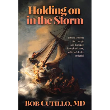 Holding on in the Storm: Biblical wisdom for courage and guidance through sickness, suffering, death, and grief