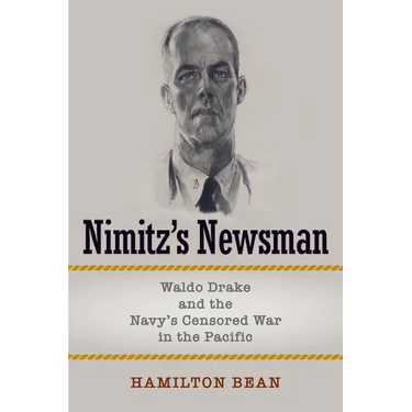 Nimitz's Newsman: Waldo Drake and the Navy's Censored War in the Pacific