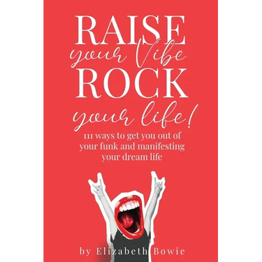 Raise your Vibe, Rock your Life; 111 ways to get you out of your funk and manifesting your dream life