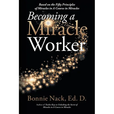 Becoming a Miracle Worker: Based on the Fifty Principles of Miracles in a Course in Miracles