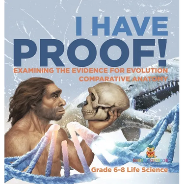 I Have Proof! Examining the Evidence for Evolution Comparative Anatomy Grade 6-8 Life Science