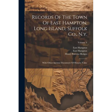 Records Of The Town Of East Hampton, Long Island, Suffolk Co., N.y.: With Other Ancient Documents Of Historic Value; Volume 4