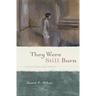 They Were Still Born: Personal Stories about Stillbirth