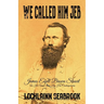 We Called Him Jeb: James Ewell Brown Stuart as He Was Seen by His Contemporaries