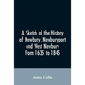 A sketch of the history of Newbury, Newburyport, and West Newbury, from 1635 to 1845
