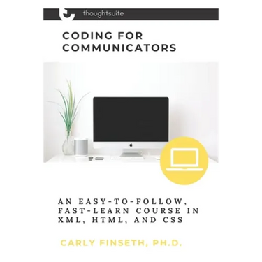 Coding for Communicators: An Easy-to-Follow, Fast-Learn Course in XML, HTML, and CSS
