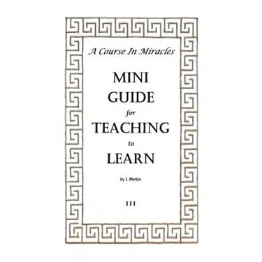 A Course In Miracles Mini Guide for Teaching to Learn