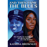 And Then Came the Blues: My Story of Survival on Both Sides of the Badge