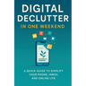 Digital Declutter: Clear the clutter, reclaim your time, in just one weekend.