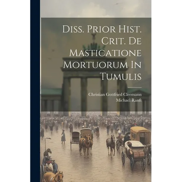Diss. Prior Hist. Crit. De Masticatione Mortuorum In Tumulis