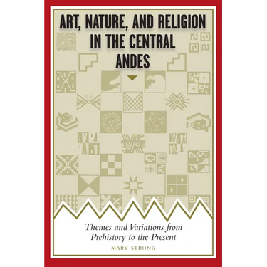 Art, Nature, and Religion in the Central Andes: Themes and Variations from Prehistory to the Present