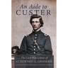 An Aide to Custer: The Civil War Letters of Lt. Edward G. Granger