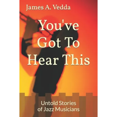 You've Got To Hear This: Untold Stories of Jazz Musicians