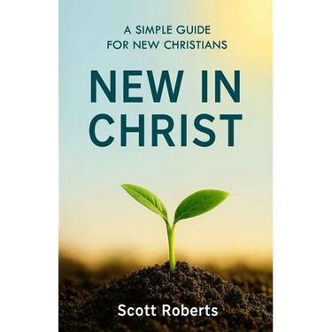 New in Christ: A Simple Guide for New Christians
