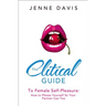 The Clitical Guide to Female Self-Pleasure: How to Please Yourself So Your Partner Can Too