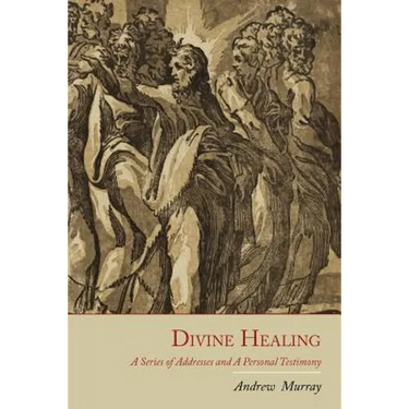 Divine Healing: A Series of Addresses and a Personal Testimony