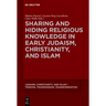 Sharing and Hiding Religious Knowledge in Early Judaism, Christianity, and Islam