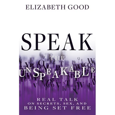 Speak the Unspeakable: Real Talk on Secrets, Sex, and Being Set Free