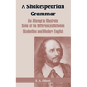 A Shakespearian Grammar: An Attempt to Illustrate Some of the Differences Between Elizabethan and Modern English
