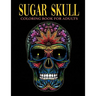 Sugar Skull Coloring Book for Adults: Over 50 Skull Designs Inspired by the Day of the Dead Great Día de Los Muertos Coloring Books for Adults