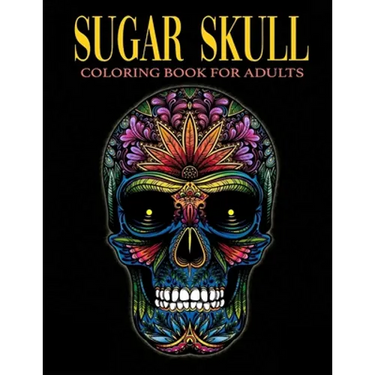 Sugar Skull Coloring Book for Adults: Over 50 Skull Designs Inspired by the Day of the Dead Great Día de Los Muertos Coloring Books for Adults