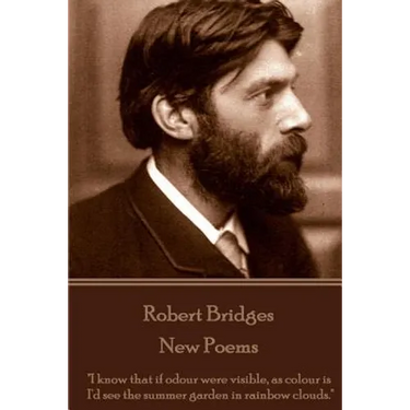 Robert Bridges - New Poems: "I know that if odour were visible, as colour is, I'd see the summer garden in rainbow clouds."