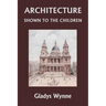 Architecture Shown to the Children (Yesterday's Classics)
