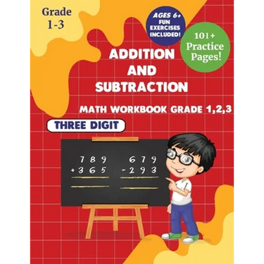 Addition and subtraction Math WorkBook Grade 1,2,3: 3 Digits 101+ Practice Pages for Ages 6+