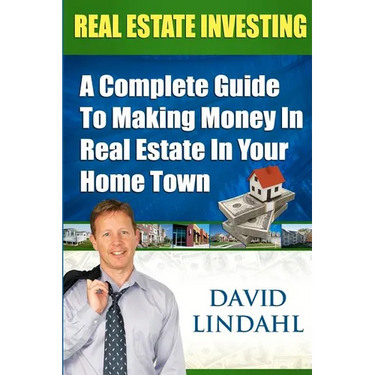 Real Estate Investing: A Complete Guide To Investing In Real Estate In Your Home Town