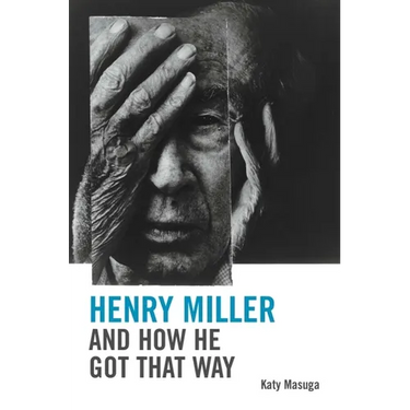 Henry Miller and How He Got That Way