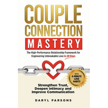 Couple Connection Mastery - The High-Performance Relationship Framework for Engineering Unbreakable Love in 28-Days: Strengthen Trust, Deepen Intimacy