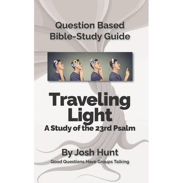 Question-based Bible Study Guide -- Traveling Light (Psalm 23): Good Questions Have Groups Talking