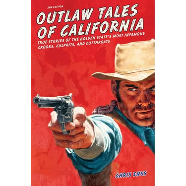 Outlaw Tales of California: True Stories Of The Golden State's Most Infamous Crooks, Culprits, And Cutthroats